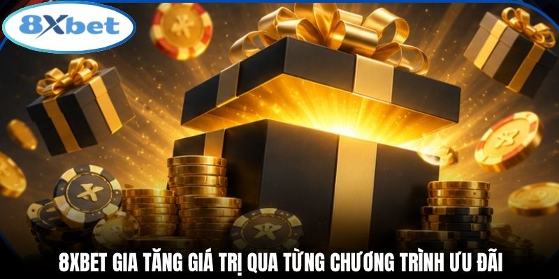 8xbet gia tăng giá trị qua từng chương trình ưu đãi