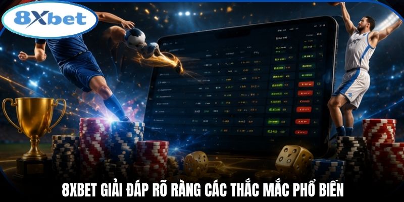 8xbet giải đáp rõ ràng các thắc mắc phổ biến