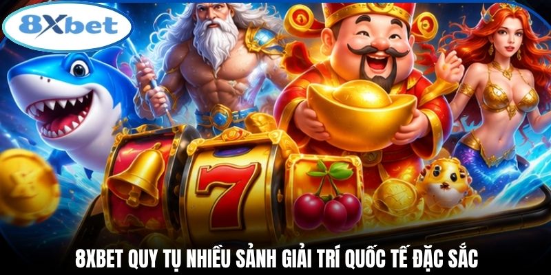 8xbet quy tụ nhiều sảnh giải trí quốc tế đặc sắc