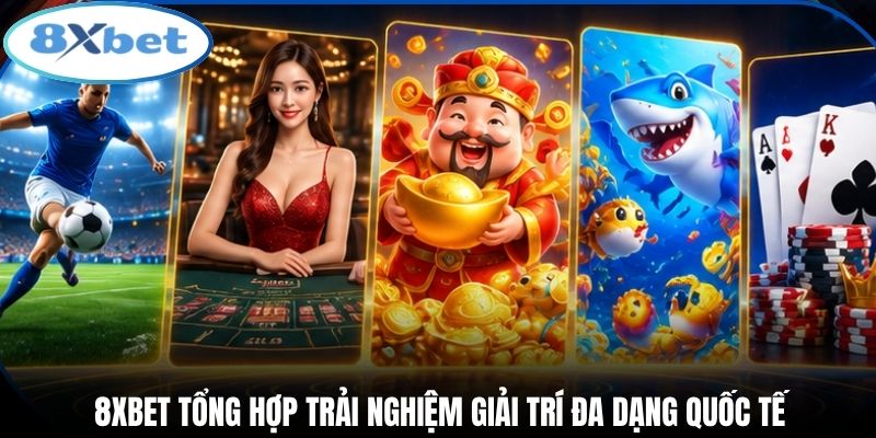 8xbet tổng hợp trải nghiệm giải trí đa dạng quốc tế
