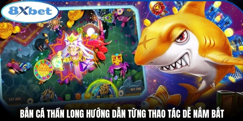 Bắn cá thần long hướng dẫn từng thao tác dễ nắm bắt