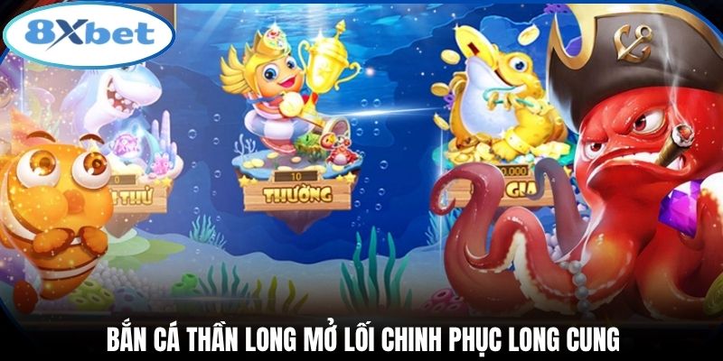 Bắn cá thần long mở lối chinh phục Long Cung