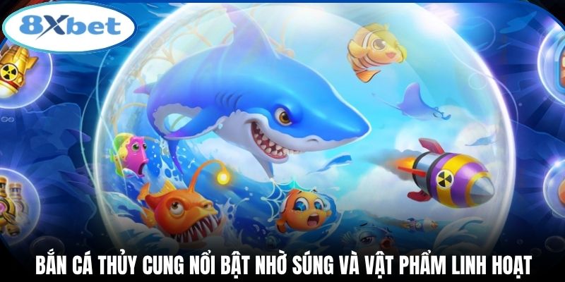 Bắn cá thủy cung nổi bật nhờ súng và vật phẩm linh hoạt