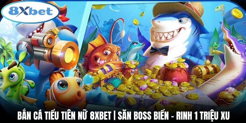 Bắn Cá Tiểu Tiên Nữ 8xbet | Săn Boss Biển - Rinh 1 Triệu Xu