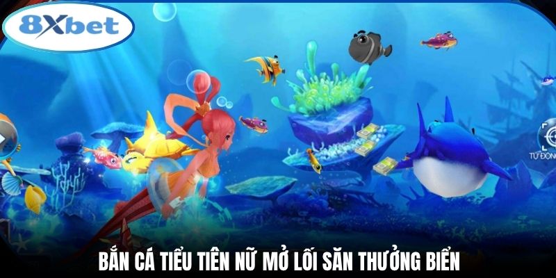 Bắn cá tiểu tiên nữ mở lối săn thưởng biển
