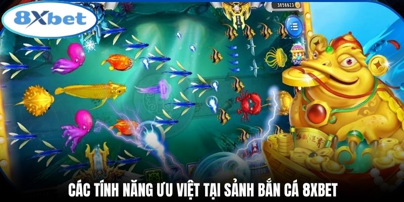 Các tính năng ưu việt tại sảnh bắn cá 8xbet
