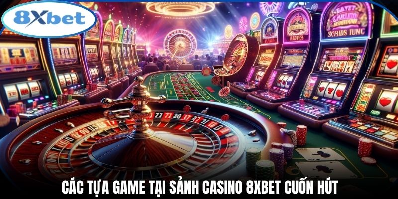 Các tựa game tại sảnh casino 8xbet cuốn hút