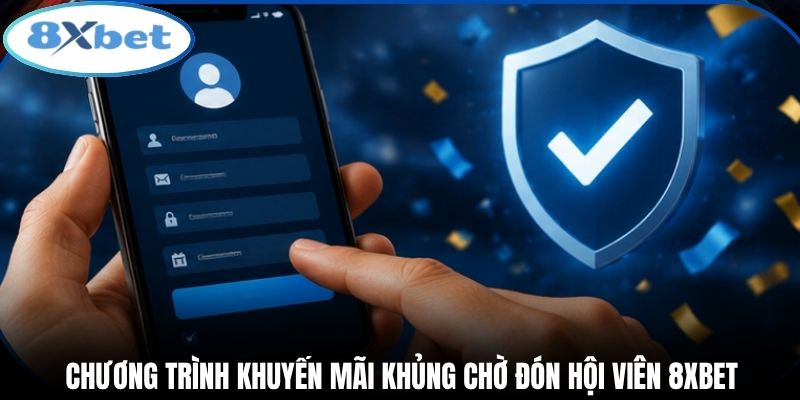 Chương trình khuyến mãi khủng chờ đón hội viên 8xbet