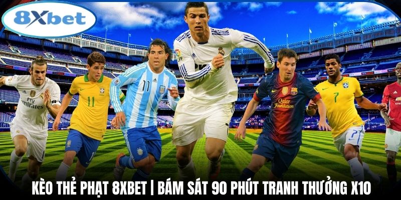 Kèo Thẻ Phạt 8xbet | Bám Sát 90 Phút Tranh Thưởng X10