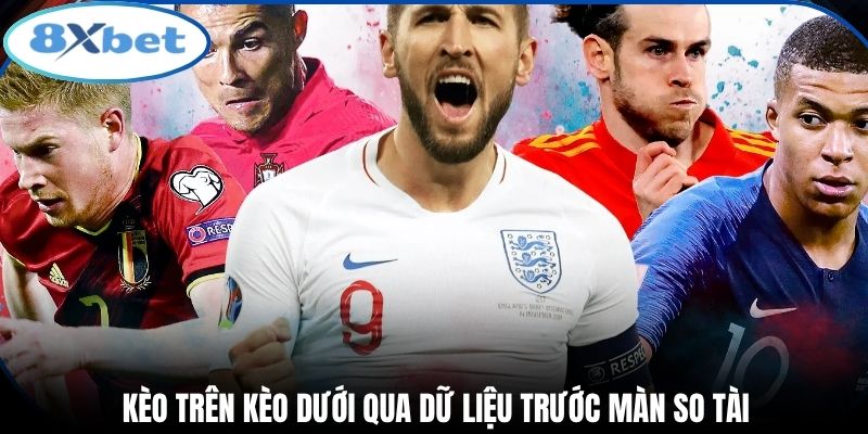 Kèo trên kèo dưới qua dữ liệu trước màn so tài