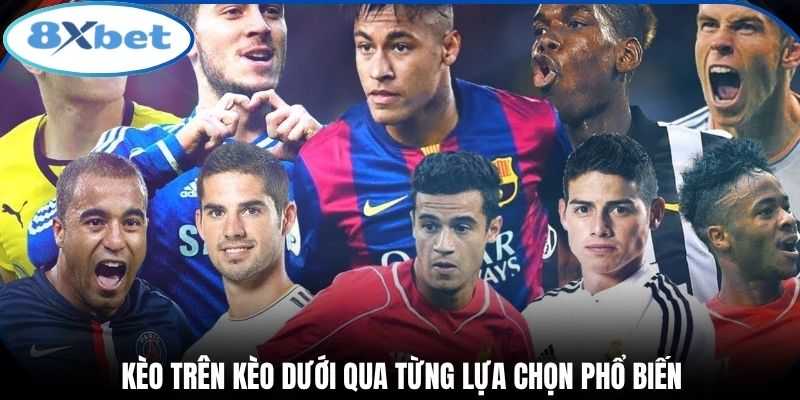 Kèo trên kèo dưới qua từng lựa chọn phổ biến