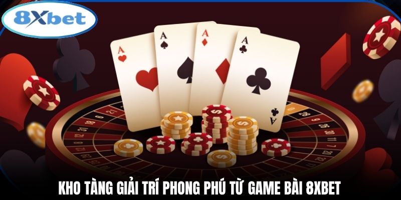 Kho tàng giải trí phong phú từ game bài 8xbet
