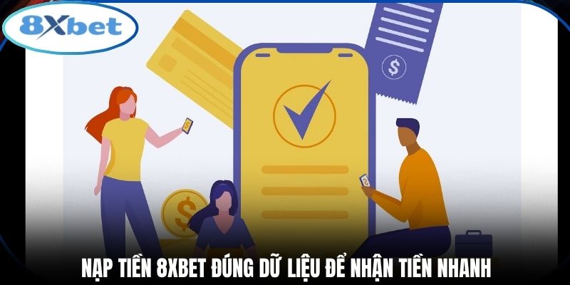 Nạp tiền 8xbet đúng dữ liệu để nhận tiền nhanh