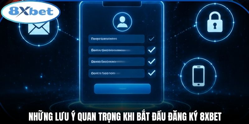 Những lưu ý quan trọng khi bắt đầu đăng ký 8xbet