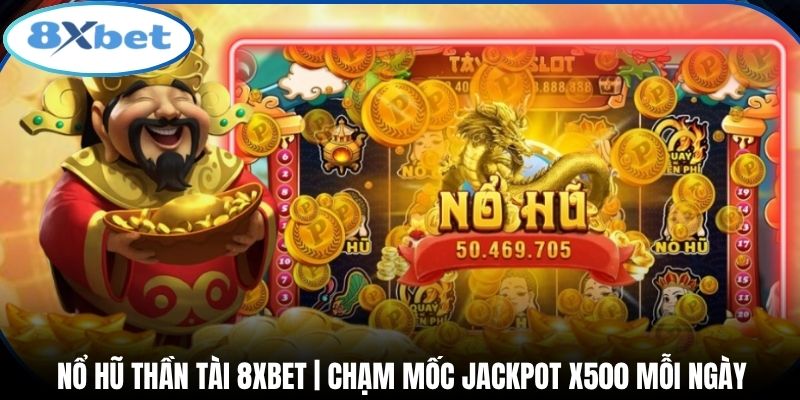 Nổ Hũ Thần Tài 8xbet | Chạm Mốc Jackpot X500 Mỗi Ngày