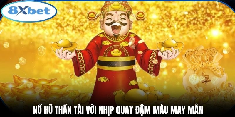 Nổ hũ thần tài với nhịp quay đậm màu may mắn