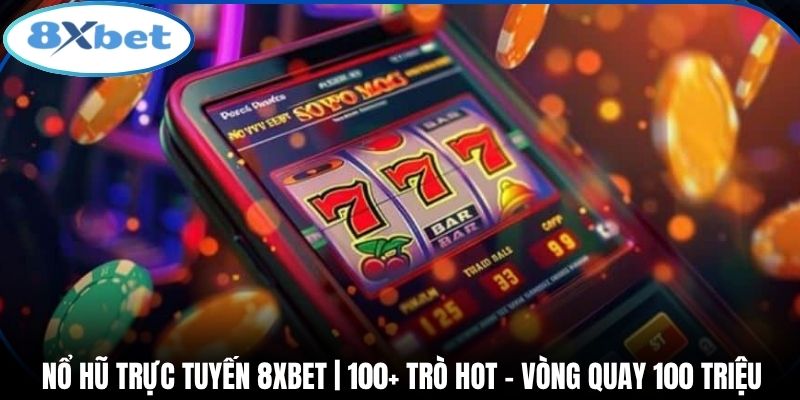 Nổ Hũ Trực Tuyến 8xbet | 100+ Trò Hot - Vòng Quay 100 Triệu