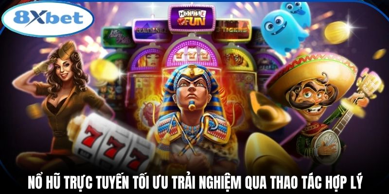 Nổ hũ trực tuyến tối ưu trải nghiệm qua thao tác hợp lý