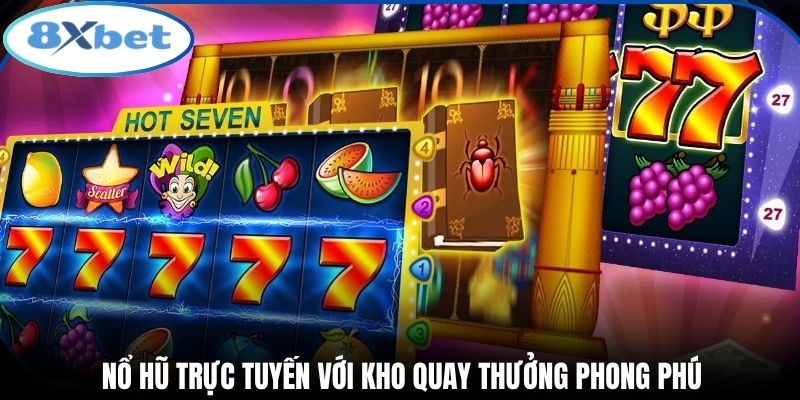 Nổ hũ trực tuyến với kho quay thưởng phong phú