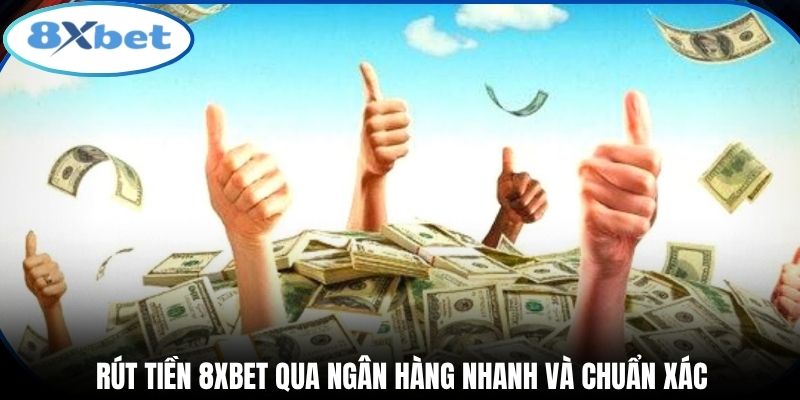 Rút tiền 8xbet qua ngân hàng nhanh và chuẩn xác