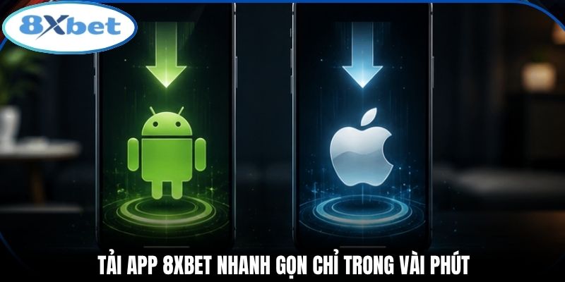 Tải app 8xbet nhanh gọn chỉ trong vài phút
