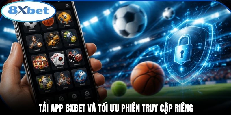 Tải app 8xbet và tối ưu phiên truy cập riêng