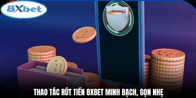 Thao tác rút tiền 8xbet minh bạch, gọn nhẹ