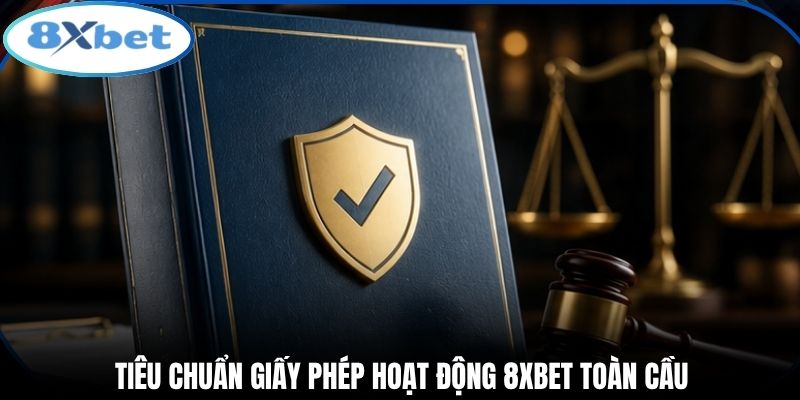 Tiêu chuẩn giấy phép hoạt động 8xbet toàn cầu