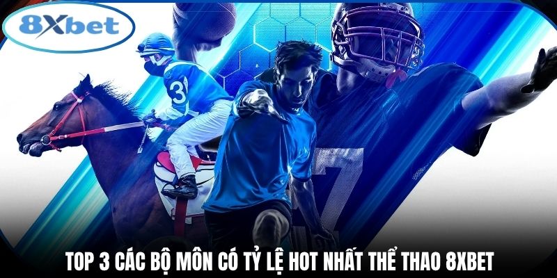 Top 3 các bộ môn có tỷ lệ hot nhất thể thao 8xbet